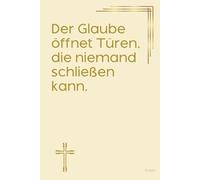 Der Glaube öffnet Türen, die niemand schließen kann. Notizbuch mit spirituellen Sprüchen: DIN A5 | Hardcover | 100 linierte Seiten für Gebete, ... Bibelstudium und spirituelle Notizen