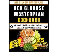 DER GLUKOSE MASTERPLAN KOCHBUCH: Gesunde Mahlzeiten für Balance, Vitalität und Wohlbefinden (Inspiriert von Matthias Riedl)