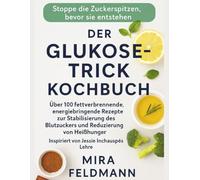 Der Glukose-Trick-Kochbuch: Über 100 Rezepte zur Fettverbrennung, Energie-Steigerung und Blutzucker-Balance - inspiriert von den Lehren von Jessie Inchauspé