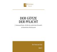 Der Götze der Pflicht: 2. Immanuel Kants »Kritik der praktischen Vernunft« als künstliches Moralsystem