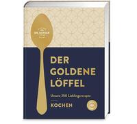 Der goldene Löffel - Kochen: Unsere 250 Lieblingsrezepte - gelingsicher, lecker, klassisch, aktuell - Das Beste aus 100 Jahren Dr. Oetker Kocherfahrung