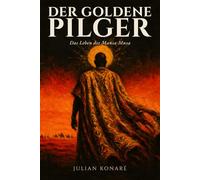 Der goldene Pilger: Das Leben des Mansa Musa: Eine historische Erzählung über den reichsten Kaiser Afrikas und seine legendäre Pilgerreise nach Mekka im 14. Jahrhundert