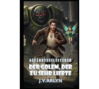 Der Golem, der zu sehr liebte: Ein LitRPG Fantasy Abenteuer mit abtrünnigen Gefährten, Kartenzauber und sarkastischer KI