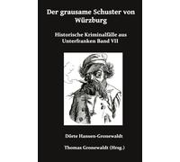 Der grausame Schuster von Würzburg: Historische Kriminalfälle aus Unterfranken Band VII