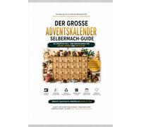Der große Adventskalender-Selbermach-Guide: 50 kreative Füllideen & Bastelanleitungen - mit Näh-, Papier-, Upcycling- und Naturprojekten für einen unvergesslichen Advent