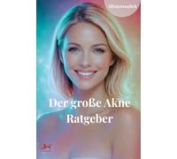 Der große Akne Ratgeber: Ursachen verstehen, Haut beruhigen, langfristig stabilisieren