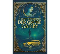 Der große Gatsby. Die tragische Liebesgeschichte eines Selfmade-Millionärs. F. Scott Fitzgerald