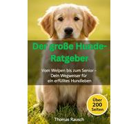 Der große Hunde-Ratgeber: Vom Welpen bis zum Senior - Dein Wegweiser für ein erfülltes Hundeleben