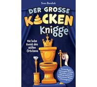 Der große Kacken Knigge: Die hohe Kunst des stillen Örtchens - Kuriose Regeln, schonungslos ehrliche Einsichten, peinlich treffende Situationen & garantierter Wiedererkennungswert