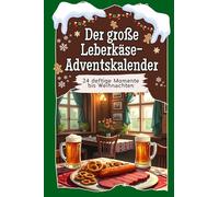 Der große Leberkäse-Adventskalender: 24 deftige Momente bis Weihnachten. Das perfekte Geschenk für Frauen und Männer