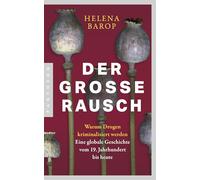 Der große Rausch: Warum Drogen kriminalisiert werden. Eine globale Geschichte vom 19. Jahrhundert bis heute