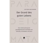 Der Grund des guten Lebens: Eine Untersuchung der paradigmatischen Konzepte von Sokrates, Aristoteles und Kant: 32
