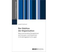 Der Habitus der Organisation: Dokumentarische Perspektiven auf Inklusion und Prävention in Kindertageseinrichtungen