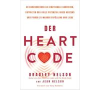 Der Heart Code: So durchbrechen Sie emotionale Barrieren, entfalten das volle Potenzial Ihres Herzens und finden zu wahrer Erfüllung und Liebe