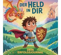 Der Held in dir: Erfolgsjournal für kleine Helden und jene, die es werden wollen
