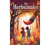 Der Herbstmaler: Eine bunte Herbstgeschichte für Kinder ab 6 Jahren