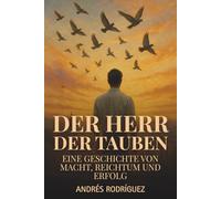 Der Herr der Tauben: Eine Geschichte von Macht, Reichtum und Erfolg