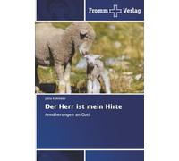 Der Herr ist mein Hirte: Annäherungen an Gott