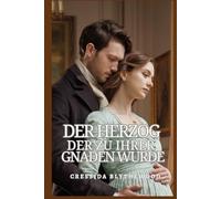 Der Herzog, der zu Ihrer Gnaden wurde: Eine romantische Körpertausch-Komödie aus der Regency-Zeit mit magischem Schabernack, urkomischen Eskapaden und dem unwahrscheinlichen Weg zur Liebe