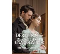 Der Herzog, der zu Ihrer Gnaden wurde: Eine romantische Körpertausch-Komödie aus der Regency-Zeit mit magischem Schabernack, urkomischen Eskapaden und dem unwahrscheinlichen Weg zur Liebe