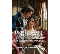 Der Herzog erfindet eine Schwangerschaft: Eine pikante Regency-Komödie mit Zaubertränken, Leidenschaft und einem äußerst unglücklichen Ehemann