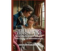 Der Herzog erfindet eine Schwangerschaft: Eine pikante Regency-Komödie mit Zaubertränken, Leidenschaft und einem äußerst unglücklichen Ehemann