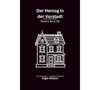 Der Herzog in der Vorstadt: Ein heiterer Edgar-Wallace-Gesellschaftsroman über Standesdünkel, Vorstadtleben und einen unerwarteten Herzog, modern neu übersetzt