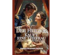 Der Herzog Kauft eine Ehefrau: Eine kurze und skandalöse Regency-Novelle, in der die Liebe der unerwartetste Kauf ist