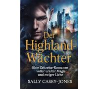 Der Highland-Wächter: Eine Zeitreise-Romanze voller uralter Magie und ewiger Liebe