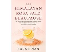 DER HIMALAYAN ROSA SALZ BLAUPAUSE: Der Natürliche Fettverbrennungs-Reset mit Detox-Ritualen, Schlankheitsrezepten und mineralstoffreichem Wellness