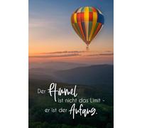 Der Himmel ist nicht das Limit - er ist der Anfang: Liniertes Notizheft für Heißluftballon Fans, perfekt als Geschenk für Ballonfahrer, ca. A5, 100 Seiten