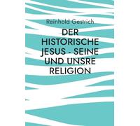 Der historische Jesus - seine und unsre Religion