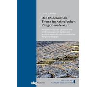 Der Holocaust als Thema im katholischen Religionsunterricht: Perspektiven für das Lernen an und mit Erinnerungen im Kontext von memoria passionis und Anamnetischer Religionspädagogik