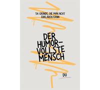 Der Humorvollste Mensch: 54 Gründe, die man nicht erklären kann