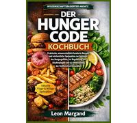 Der Hungercode Kochbuch: Praktische, wissenschaftlich fundierte Rezepte und wöchentliche Speisepläne zur Kontrolle des Hungergefühls, zur Regulierung ... zur Verbesserung der Stoffwechsel Gesundheit