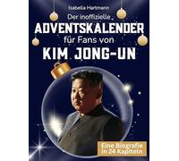 Der inoffizielle Adventskalender für Fans von Kim Jong-un: 24 Tage mit deinem Star bis Weihnachten. Fanbuch und Biografie in einem. Das ideale Geschenkt für alle Fans.