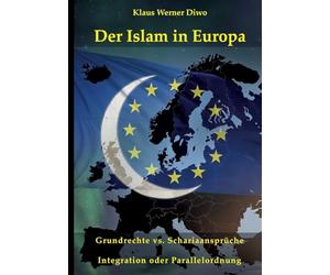 Der Islam in Europa: Integration oder Parallelordnung Grundrechte vs. Schariaansprüche