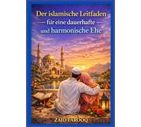 Der islamische Leitfaden für eine dauerhafte und harmonische Ehe: Zeitlose Anleitungen aus Koran und Sunna zur Entwicklung von Liebe, Barmherzigkeit, ... und emotionaler Ausgeglichenheit