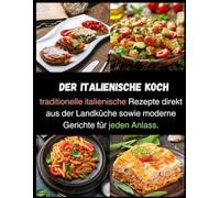 DER ITALIENISCHE KOCH: traditionelle italienische Rezepte direkt aus der Landküche sowie moderne Gerichte für jeden Anlass.