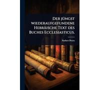Der jÃ1/4ngst wiederaufgefundene Hebräische Text des Buches Ecclesiasticus.