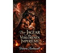 Der Jaguar des Verlorenen Imperiums: Dark Romance Maya über Opfer, verbotene Begierde und einen Krieger, der die Götter für sie herausfordert