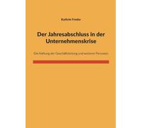 Der Jahresabschluss in der Unternehmenskrise: Die Haftung der Geschäftsleitung und weiterer Personen