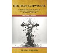 Der Jesus-Schwindel: Wie die Intrige des Hl. Paulus die Welt 2000 Jahre lang in die Irre führte