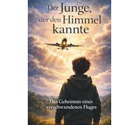 Der Junge, der den Himmel kannte: Das Geheimnis eines verschwundenen Fluges