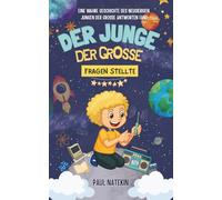 Der Junge, der große Fragen stellte: Eine wahre Geschichte, für Kinder über die Suche nach Gott