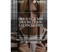 DER JUNGE MIT DEN BILLIGEN LAUFSCHUHEN: Vom Rückzug in die Welt: Wie aus einer existenziellen Krise echte Resilienz entsteht.