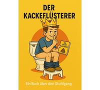 Der Kackeflüsterer: Ein Männerhandbuch über Stuhlgang, Humor & Darmgesundheit. Das perfekte Geschenk für Männer.