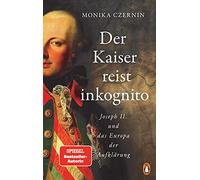 Der Kaiser reist inkognito: Joseph II. und das Europa der Aufklärung