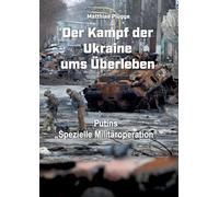 Der Kampf der Ukraine ums Überleben: Putins spezielle Militäroperation