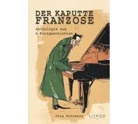 Der kaputte Franzose: Anthologie aus 6 Kurzgeschichten